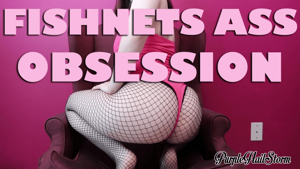 Fishnets ass obsession